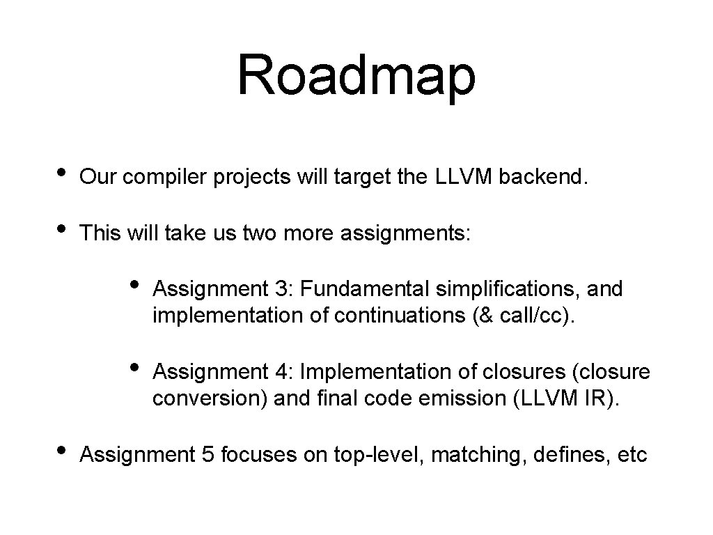 Roadmap • Our compiler projects will target the LLVM backend. • This will take