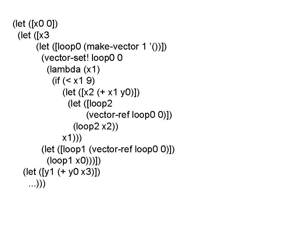 (let ([x 0 0]) (let ([x 3 (let ([loop 0 (make-vector 1 ’())]) (vector-set!