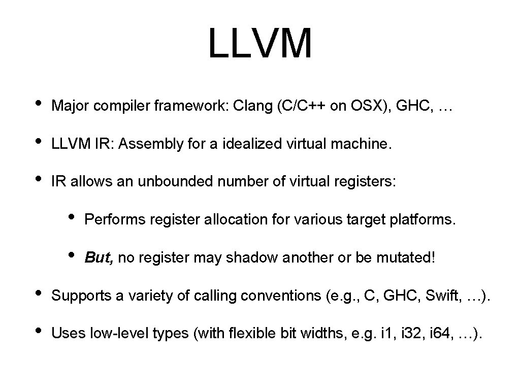 LLVM • Major compiler framework: Clang (C/C++ on OSX), GHC, … • LLVM IR: