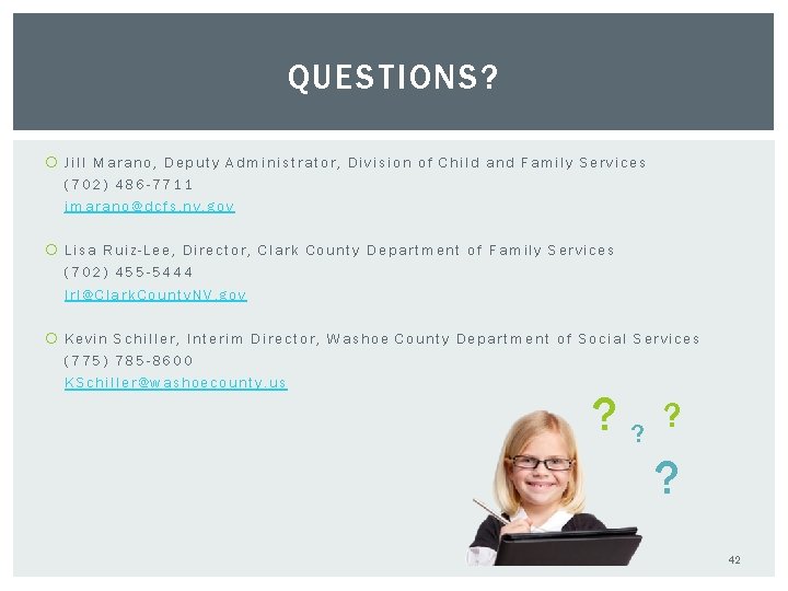 QUESTIONS? Jill Marano, Deputy Administrator, Division of Child and Family Services (702) 486 -7711