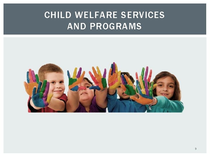 CHILD WELFARE SERVICES AND PROGRAMS 9 