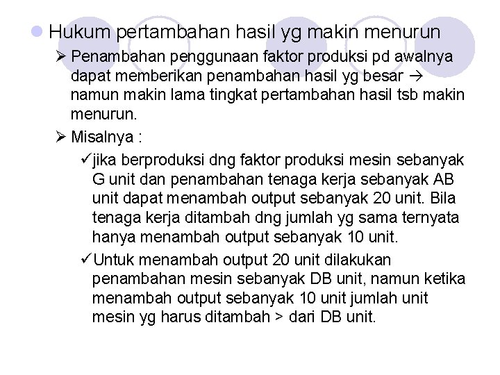 l Hukum pertambahan hasil yg makin menurun Ø Penambahan penggunaan faktor produksi pd awalnya