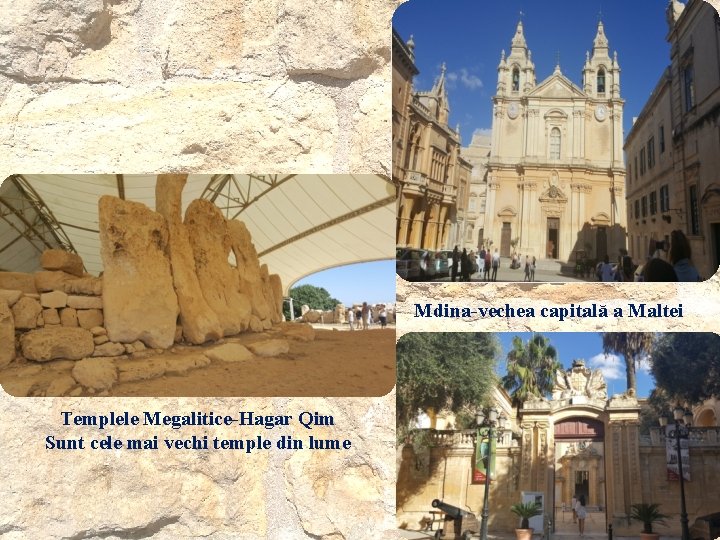 Mdina-vechea capitală a Maltei Templele Megalitice-Hagar Qim Sunt cele mai vechi temple din lume