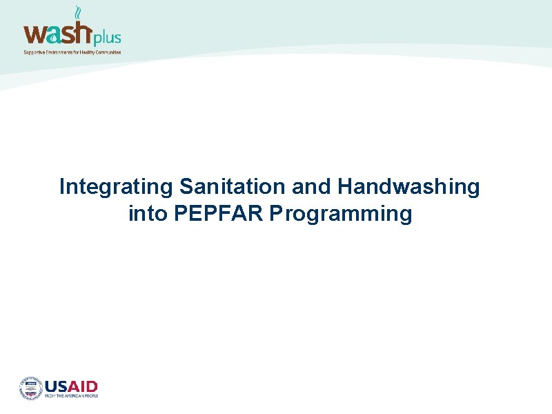 Integrating Sanitation and Handwashing into PEPFAR Programming 