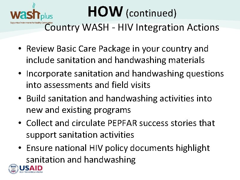 HOW (continued) Country WASH - HIV Integration Actions • Review Basic Care Package in