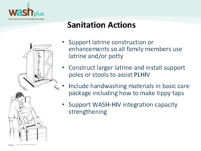 Sanitation Actions • Support latrine construction or enhancements so all family members use latrine
