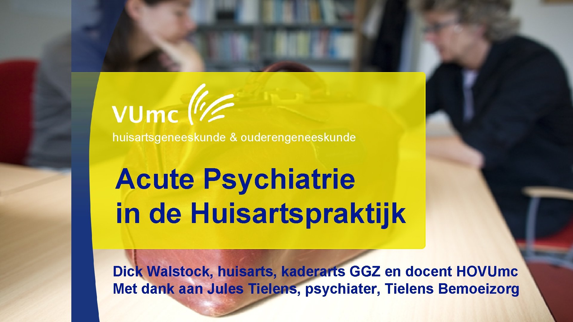 huisartsgeneeskunde & ouderengeneeskunde Acute Psychiatrie in de Huisartspraktijk Dick Walstock, huisarts, kaderarts GGZ en