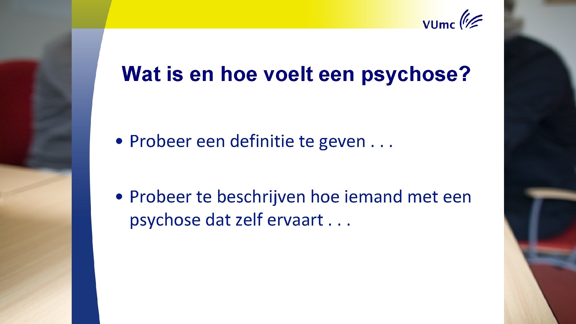 Wat is en hoe voelt een psychose? • Probeer een definitie te geven. .