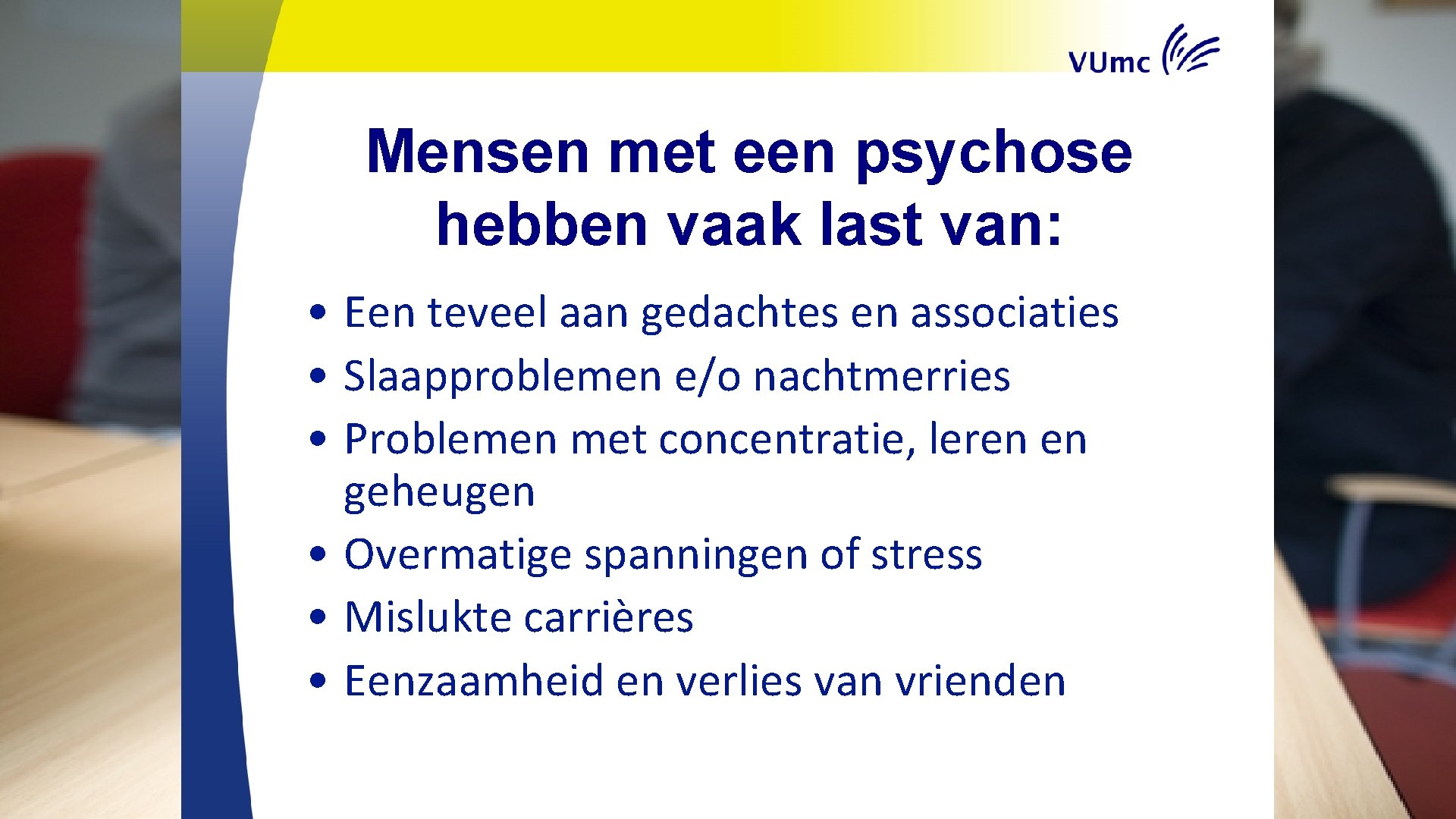 Mensen met een psychose hebben vaak last van: • Een teveel aan gedachtes en