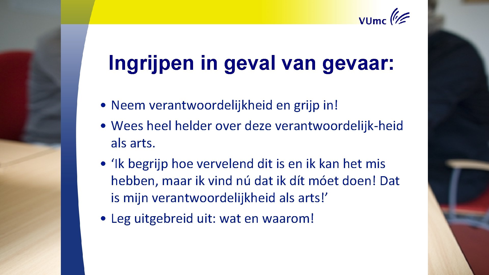 Ingrijpen in geval van gevaar: • Neem verantwoordelijkheid en grijp in! • Wees heel