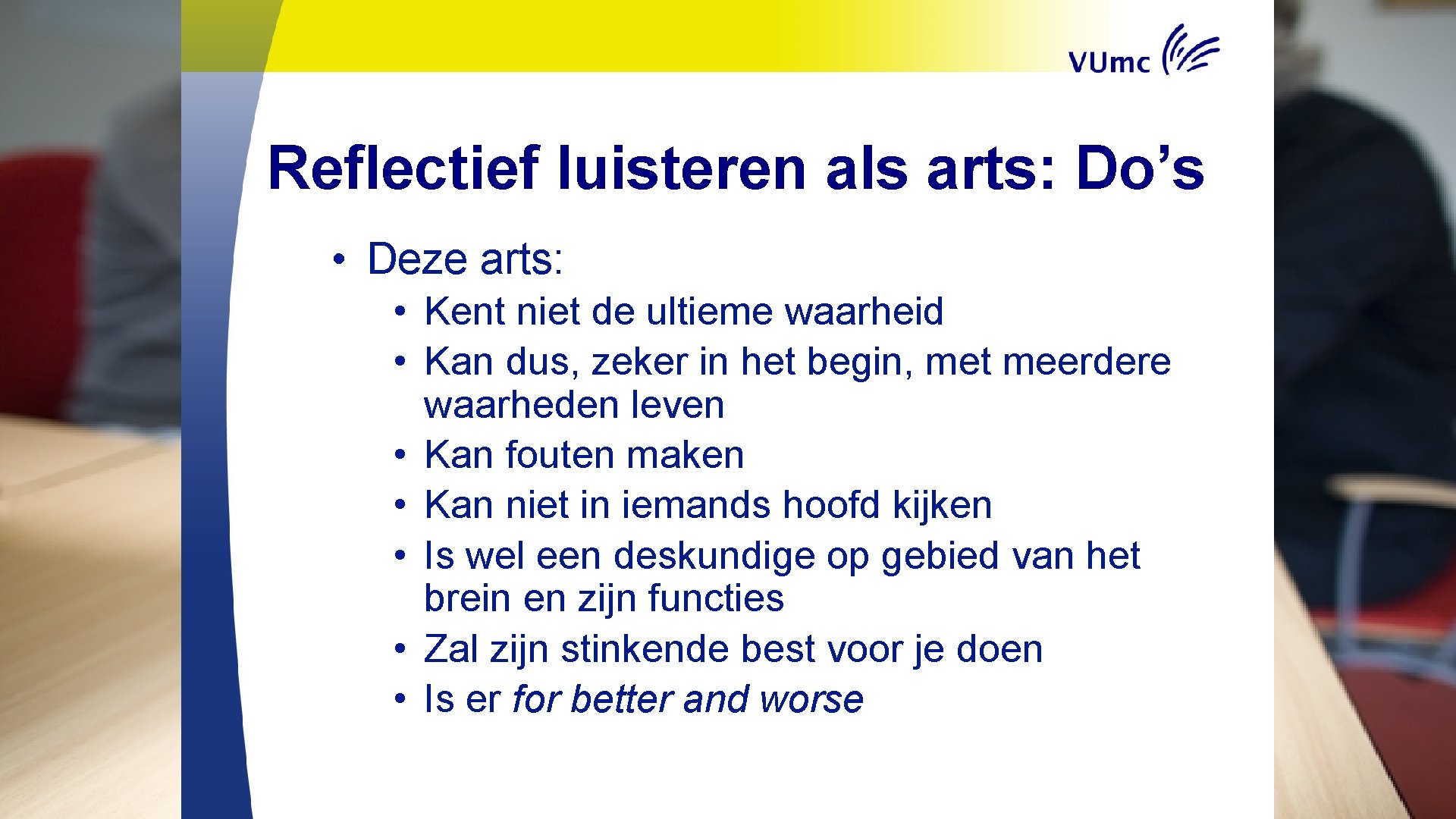 Reflectief luisteren als arts: Do’s • Deze arts: • Kent niet de ultieme waarheid