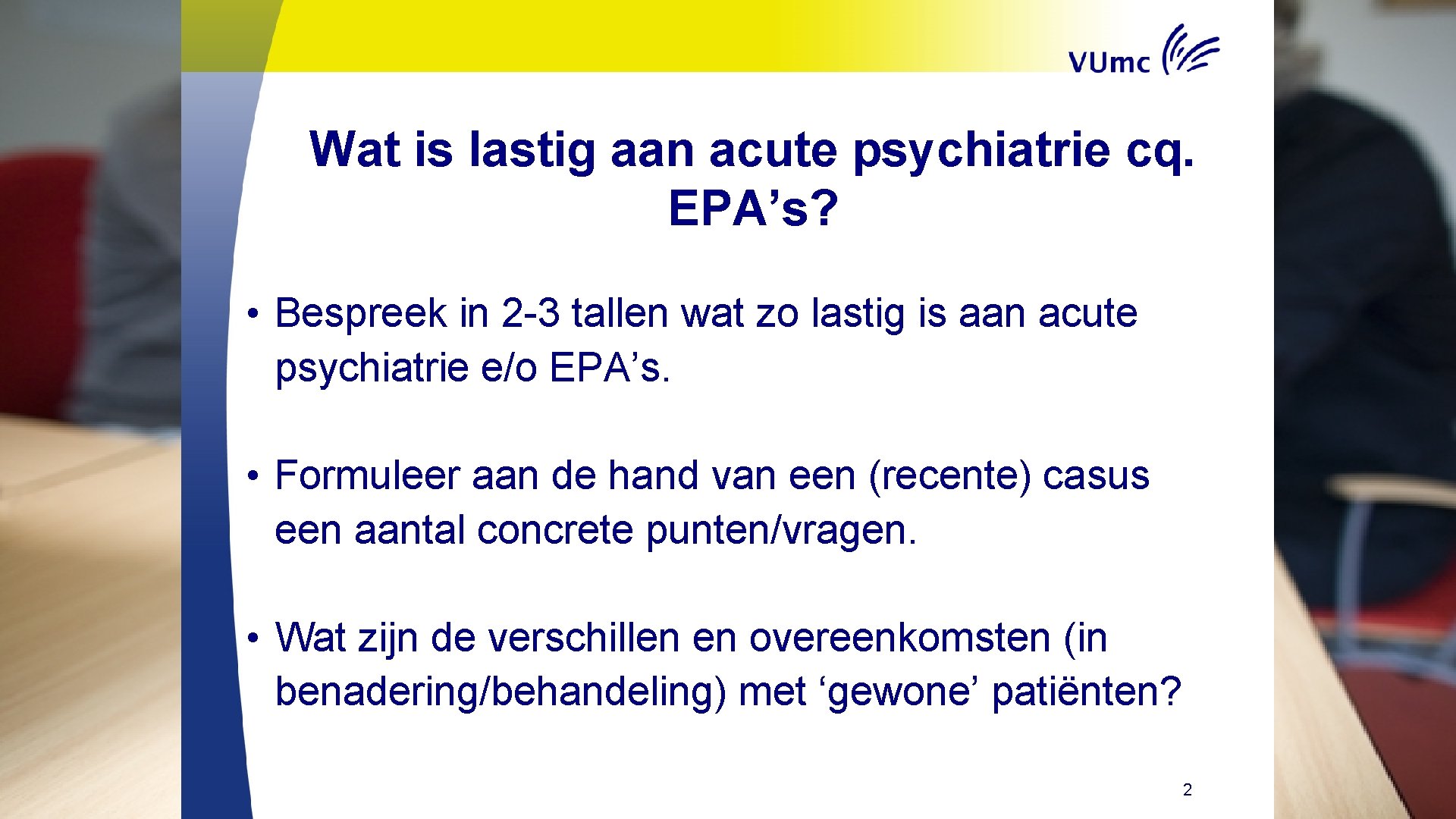 Wat is lastig aan acute psychiatrie cq. EPA’s? • Bespreek in 2 -3 tallen