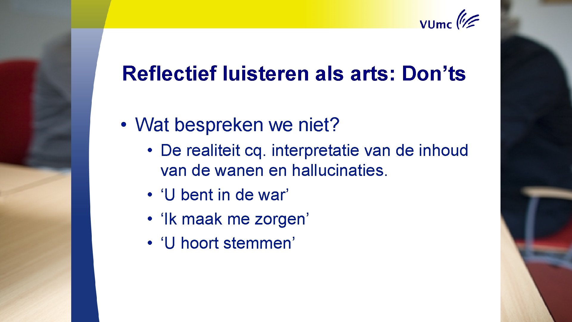 Reflectief luisteren als arts: Don’ts • Wat bespreken we niet? • De realiteit cq.