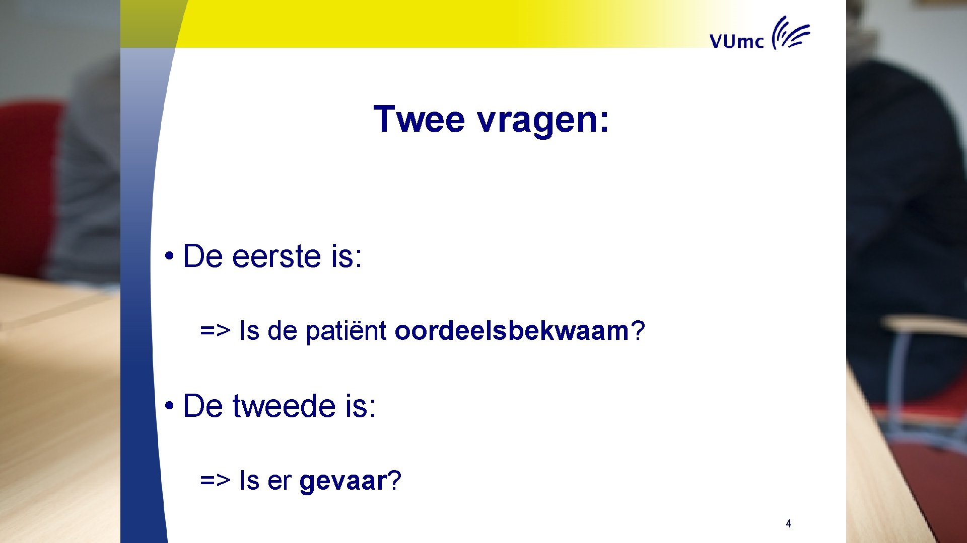 Twee vragen: • De eerste is: => Is de patiënt oordeelsbekwaam? • De tweede