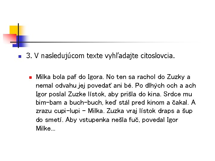 n 3. V nasledujúcom texte vyhľadajte citoslovcia. n Milka bola paf do Igora. No