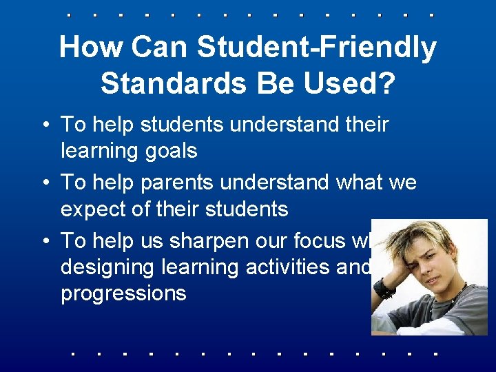 How Can Student-Friendly Standards Be Used? • To help students understand their learning goals