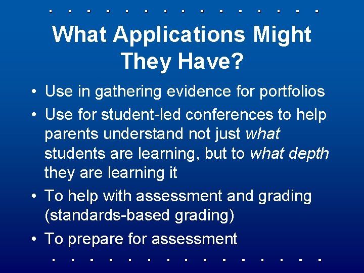 What Applications Might They Have? • Use in gathering evidence for portfolios • Use