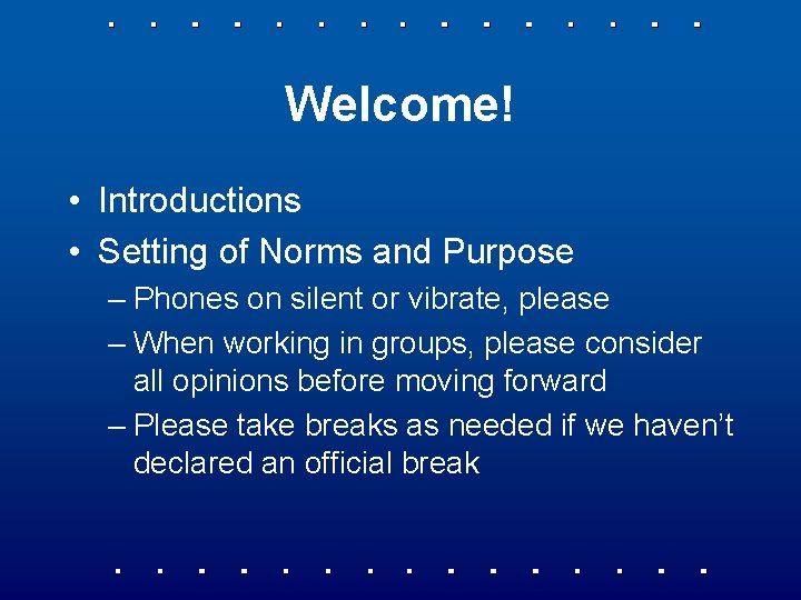 Welcome! • Introductions • Setting of Norms and Purpose – Phones on silent or