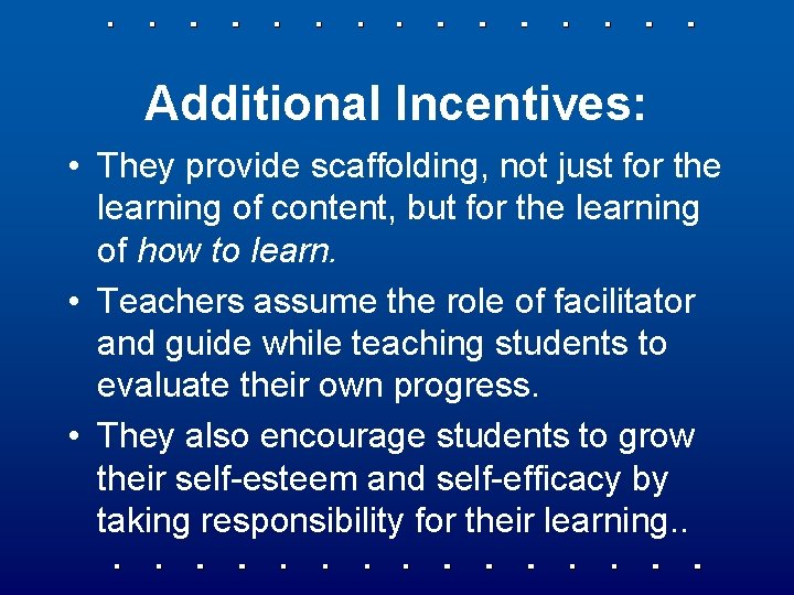 Additional Incentives: • They provide scaffolding, not just for the learning of content, but