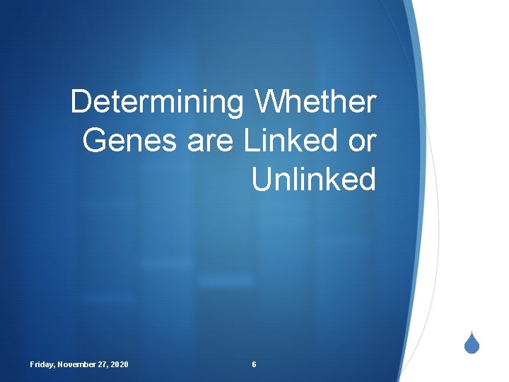 Determining Whether Genes are Linked or Unlinked Friday, November 27, 2020 6 S 