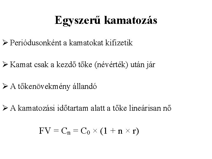 Egyszerű kamatozás Ø Periódusonként a kamatokat kifizetik Ø Kamat csak a kezdő tőke (névérték)