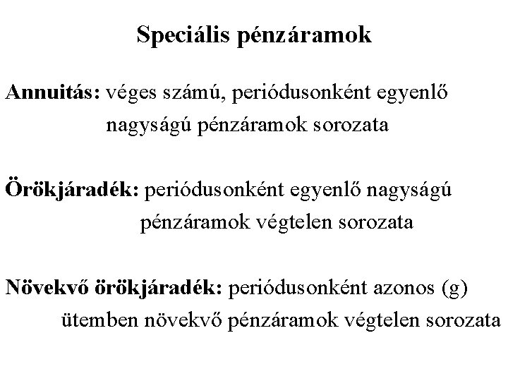 Speciális pénzáramok Annuitás: véges számú, periódusonként egyenlő nagyságú pénzáramok sorozata Örökjáradék: periódusonként egyenlő nagyságú
