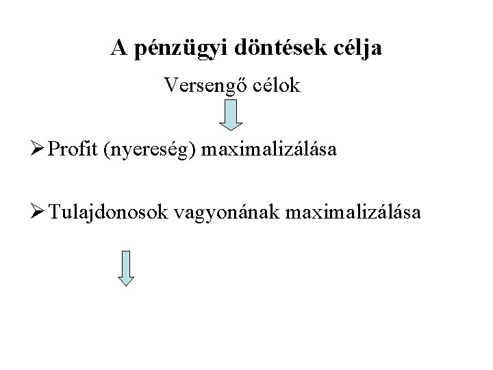 A pénzügyi döntések célja Versengő célok Ø Profit (nyereség) maximalizálása Ø Tulajdonosok vagyonának maximalizálása