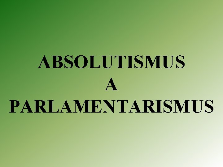 ABSOLUTISMUS A PARLAMENTARISMUS 