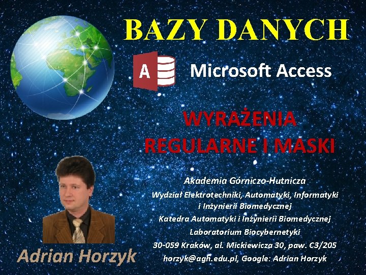 BAZY DANYCH Microsoft Access WYRAŻENIA REGULARNE I MASKI Akademia Górniczo-Hutnicza Adrian Horzyk Wydział Elektrotechniki,