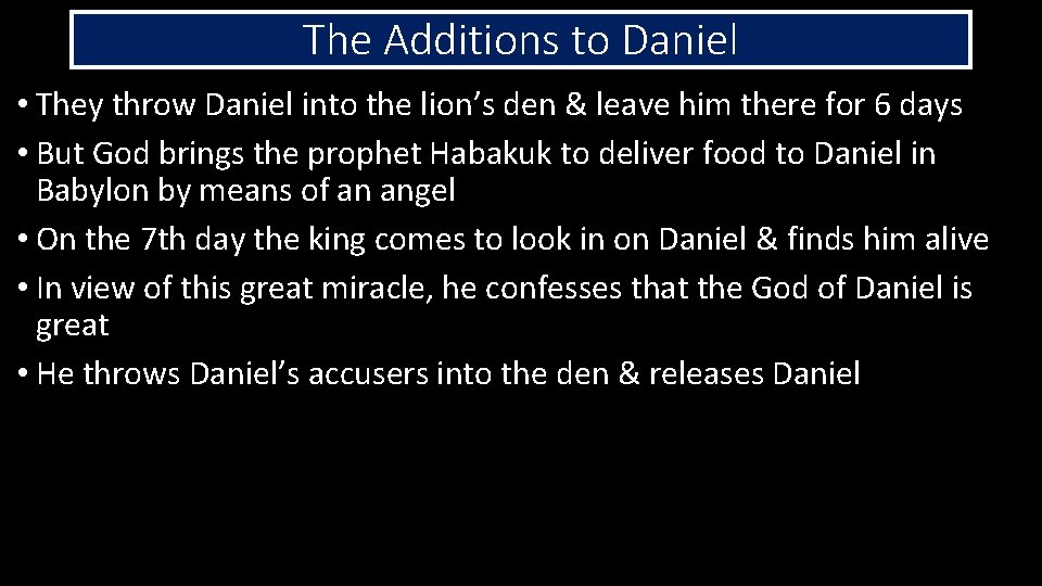 The Additions to Daniel • They throw Daniel into the lion’s den & leave