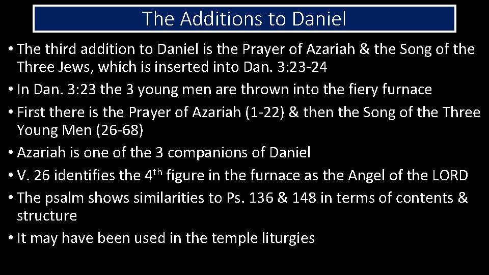 The Additions to Daniel • The third addition to Daniel is the Prayer of