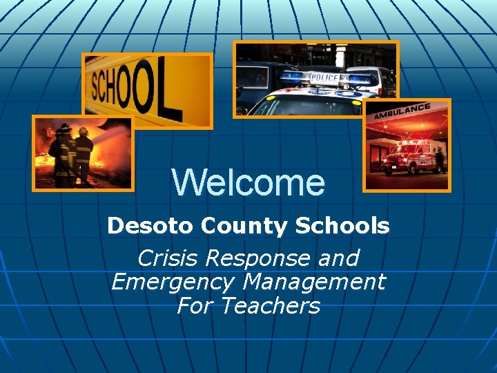 Welcome Desoto County Schools Crisis Response and Emergency Management For Teachers Welcome Desoto County Schools Crisis Response and Emergency Management For Teachers