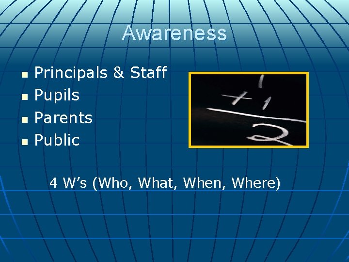 Awareness n n Principals & Staff Pupils Parents Public 4 W’s (Who, What, When, Awareness n n Principals & Staff Pupils Parents Public 4 W’s (Who, What, When,