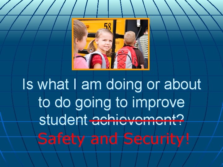 Is what I am doing or about to do going to improve student achievement? Is what I am doing or about to do going to improve student achievement?