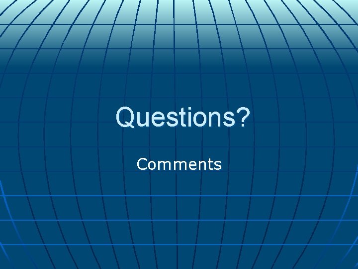 Questions? Comments Questions? Comments