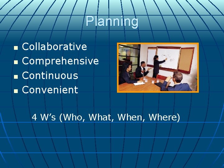 Planning n n Collaborative Comprehensive Continuous Convenient 4 W’s (Who, What, When, Where) Planning n n Collaborative Comprehensive Continuous Convenient 4 W’s (Who, What, When, Where)