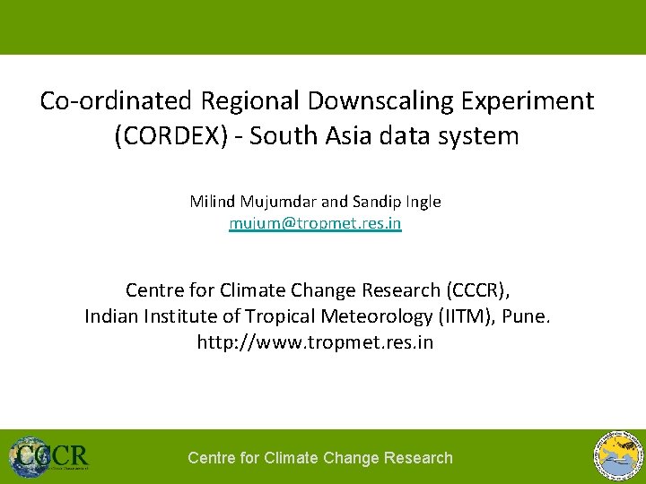 Co-ordinated Regional Downscaling Experiment (CORDEX) - South Asia data system Milind Mujumdar and Sandip