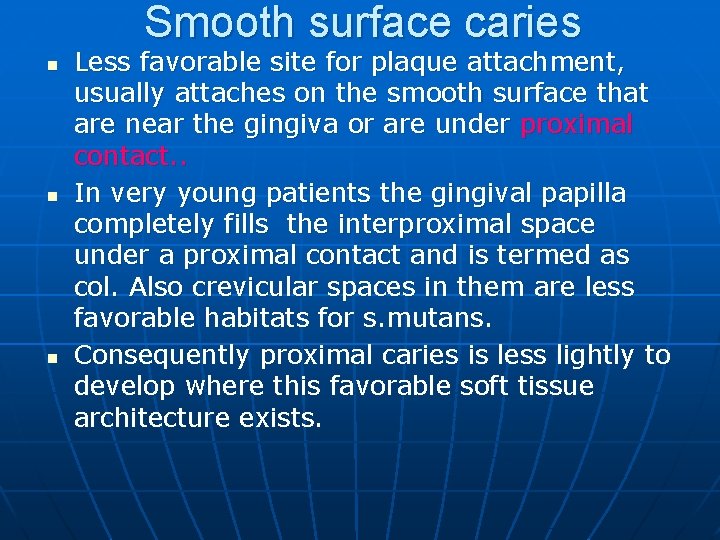 Smooth surface caries n n n Less favorable site for plaque attachment, usually attaches