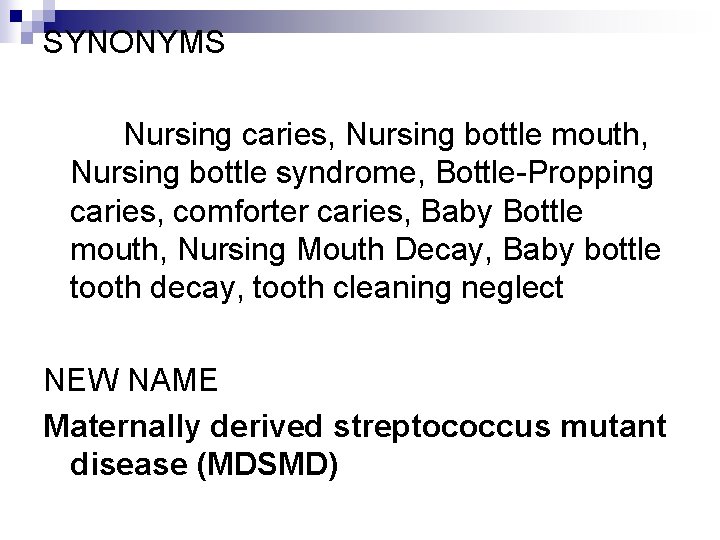 SYNONYMS Nursing caries, Nursing bottle mouth, Nursing bottle syndrome, Bottle-Propping caries, comforter caries, Baby