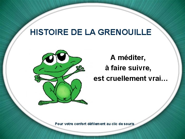 HISTOIRE DE LA GRENOUILLE A méditer, à faire suivre, c'est cruellement vrai… Pour votre