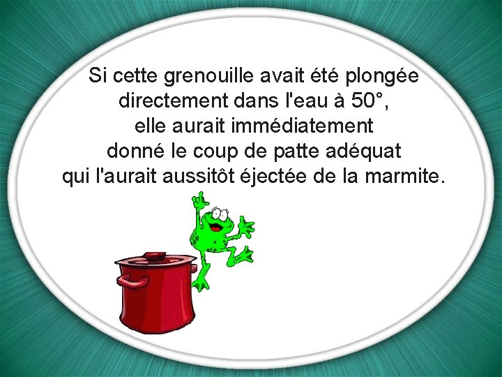 Si cette grenouille avait été plongée directement dans l'eau à 50°, elle aurait immédiatement