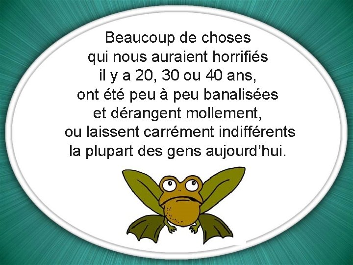 Beaucoup de choses qui nous auraient horrifiés il y a 20, 30 ou 40