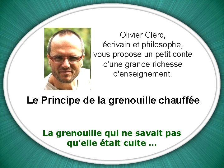 Olivier Clerc, écrivain et philosophe, vous propose un petit conte d'une grande richesse d'enseignement.