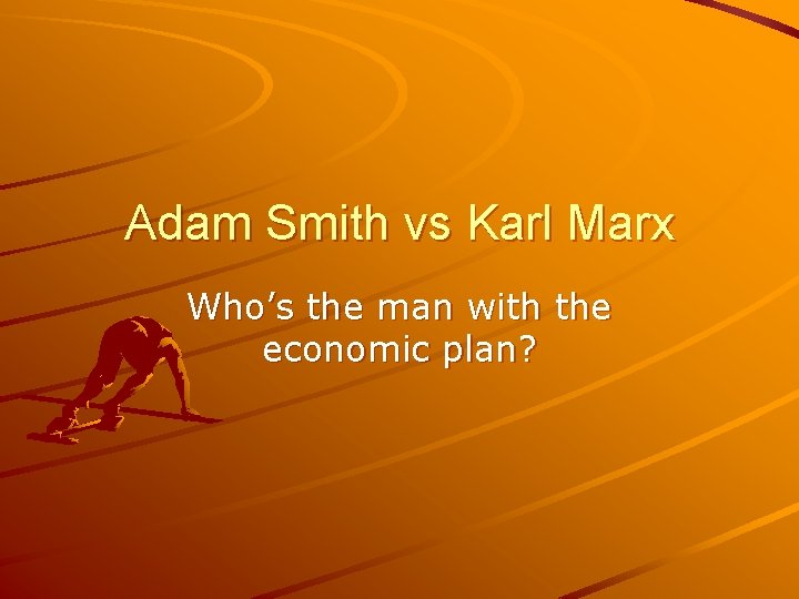 Adam Smith vs Karl Marx Who’s the man with the economic plan? 