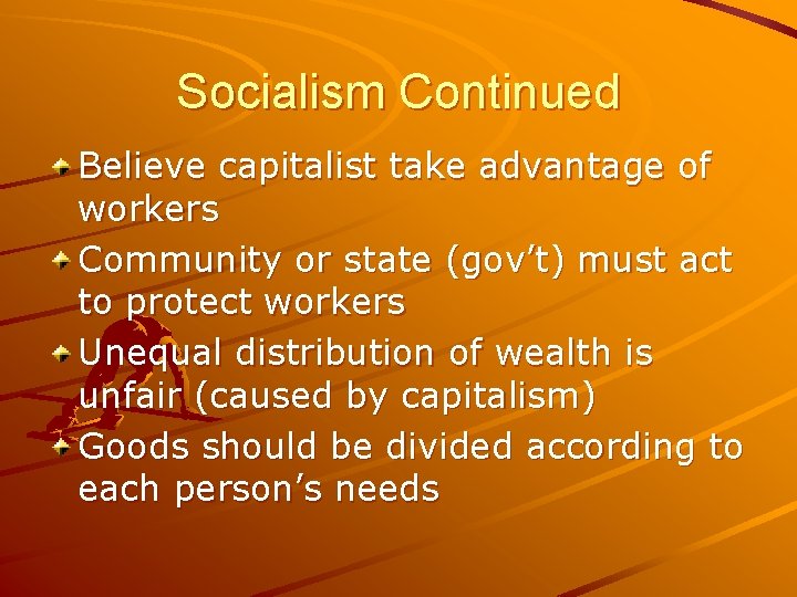 Socialism Continued Believe capitalist take advantage of workers Community or state (gov’t) must act