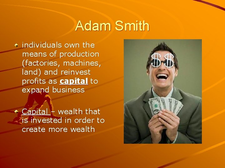 Adam Smith individuals own the means of production (factories, machines, land) and reinvest profits