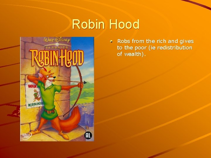 Robin Hood Robs from the rich and gives to the poor (ie redistribution of