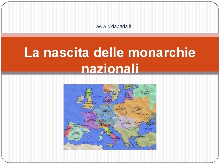 www. didadada. it La nascita delle monarchie nazionali L’Europa nel 1400 