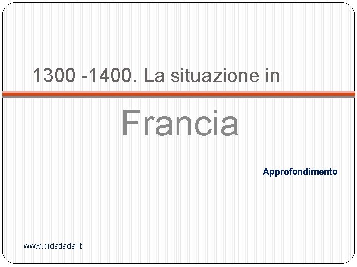 1300 -1400. La situazione in Francia Approfondimento www. didadada. it 