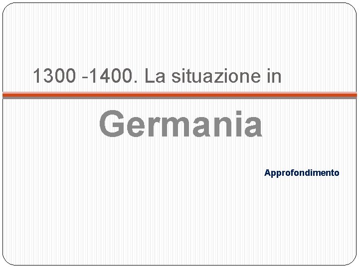 1300 -1400. La situazione in Germania Approfondimento 